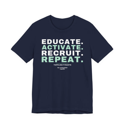 Educate. Activate. Recruit. Repeat. T-Shirt