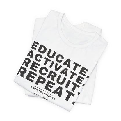 Educate. Activate. Recruit. Repeat. T-Shirt