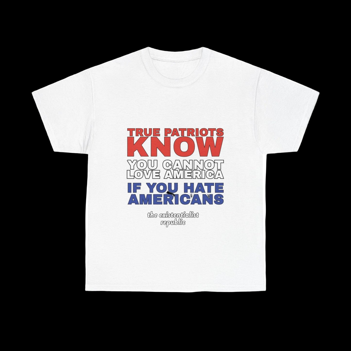 NEW SHIRT: "True Patriots Know You Cannot Love America If You Hate Americans"