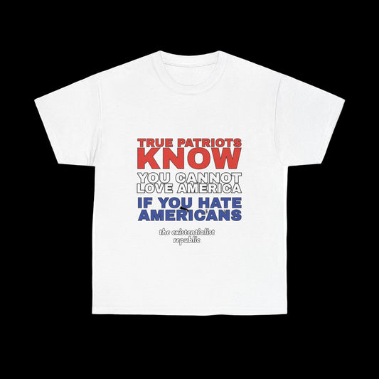 NEW SHIRT: "True Patriots Know You Cannot Love America If You Hate Americans"