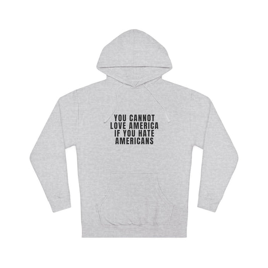 You Cannot Love America If You Hate Americans Hoodie