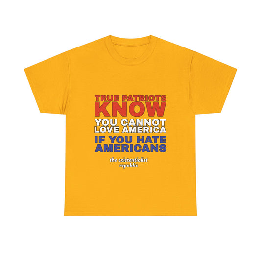 NEW SHIRT: "True Patriots Know You Cannot Love America If You Hate Americans"