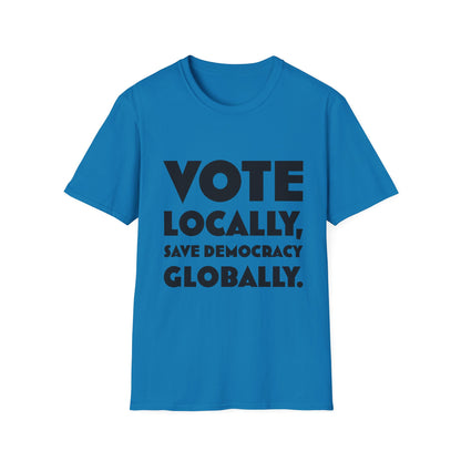 Vote Locally, Save Democracy Globally T-Shirt