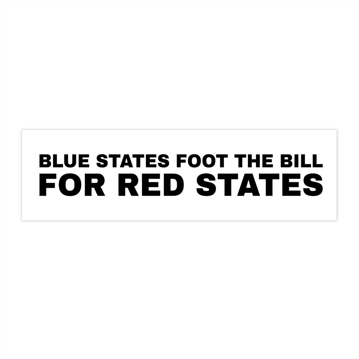 Blue States Foot the Bill for Red States bumper sticker
