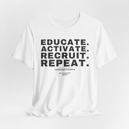 Educate. Activate. Recruit. Repeat. T-Shirt