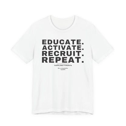 Educate. Activate. Recruit. Repeat. T-Shirt