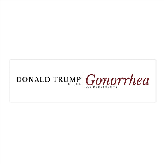 Donald Trump Is the Gonorrhea of Presidents Bumper Sticker, flat, front.
