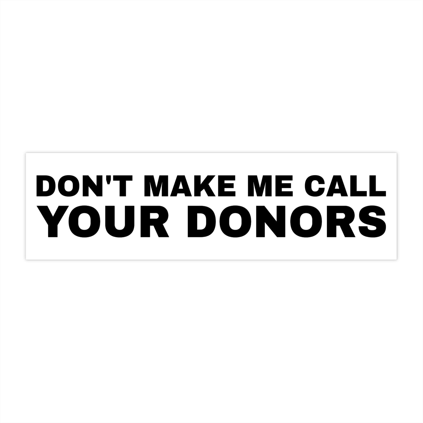 Bumper Sticker — "Don't Make Me Call Your Donors" Political Humor Sticker