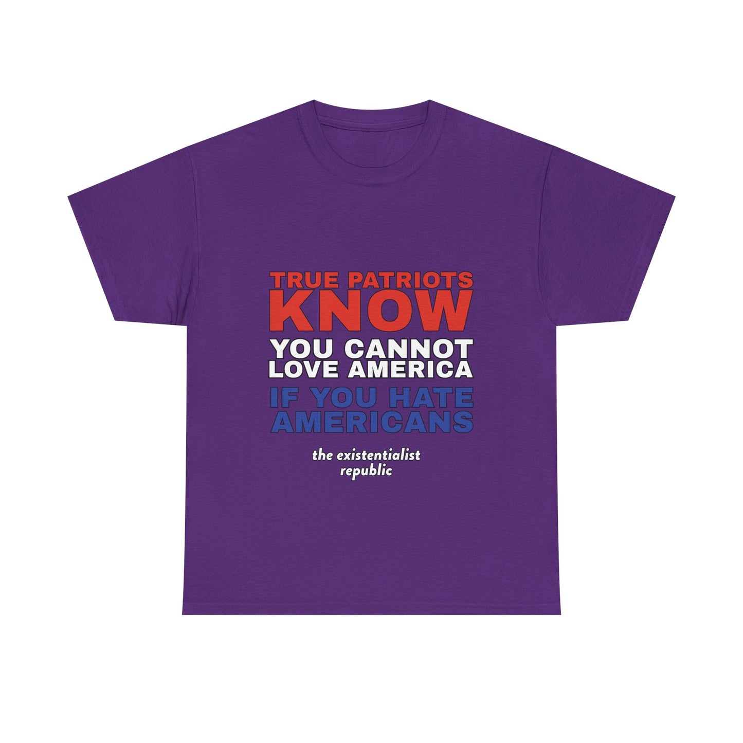 NEW SHIRT: "True Patriots Know You Cannot Love America If You Hate Americans"