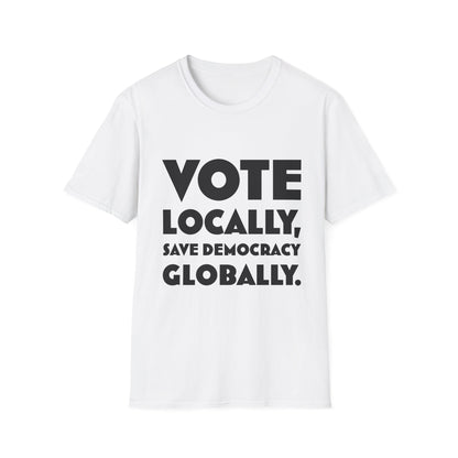 Vote Locally, Save Democracy Globally T-Shirt