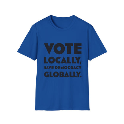 Vote Locally, Save Democracy Globally T-Shirt