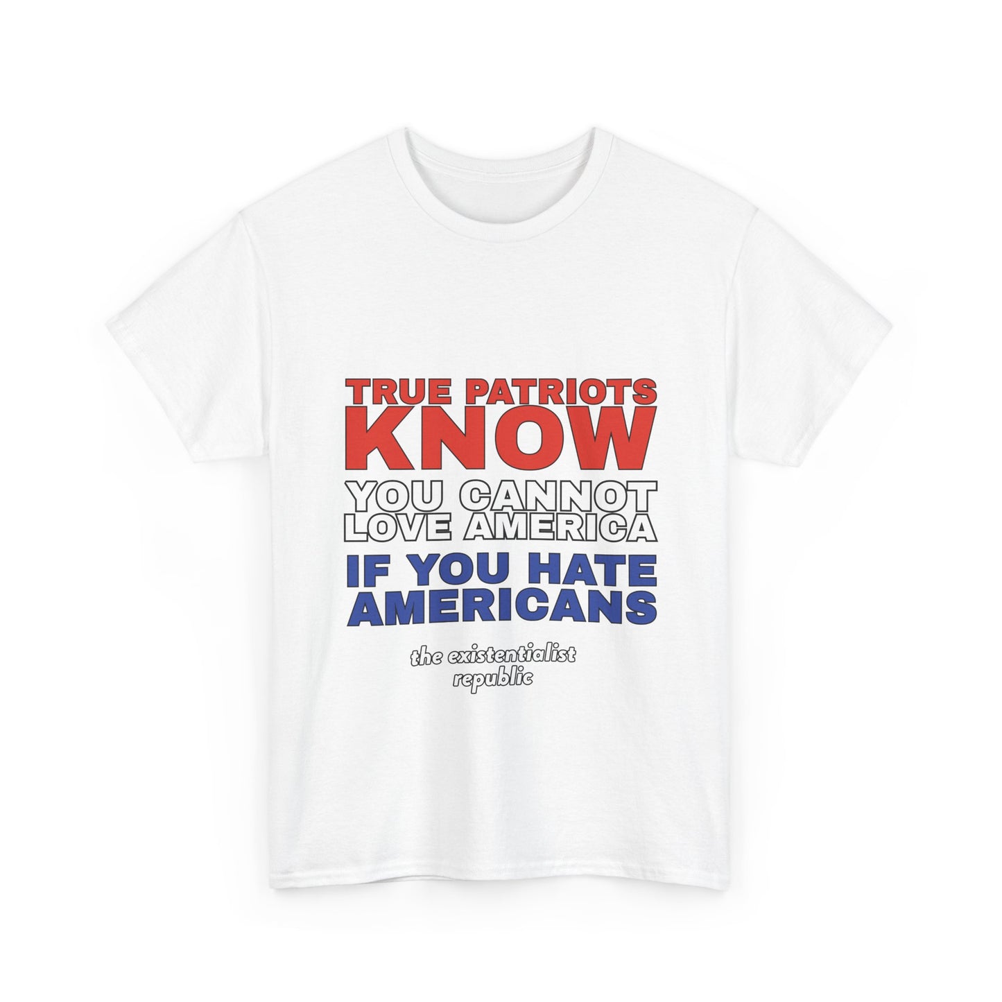 NEW SHIRT: "True Patriots Know You Cannot Love America If You Hate Americans"