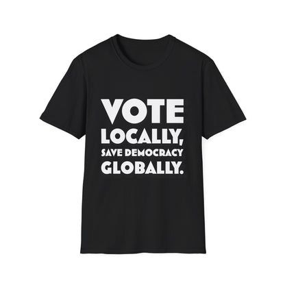 Vote Locally, Save Democracy Globally T-Shirt
