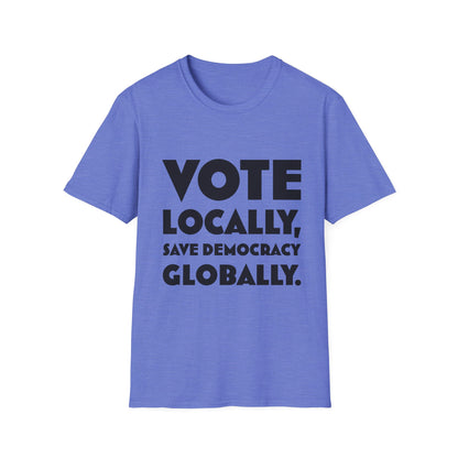 Vote Locally, Save Democracy Globally T-Shirt
