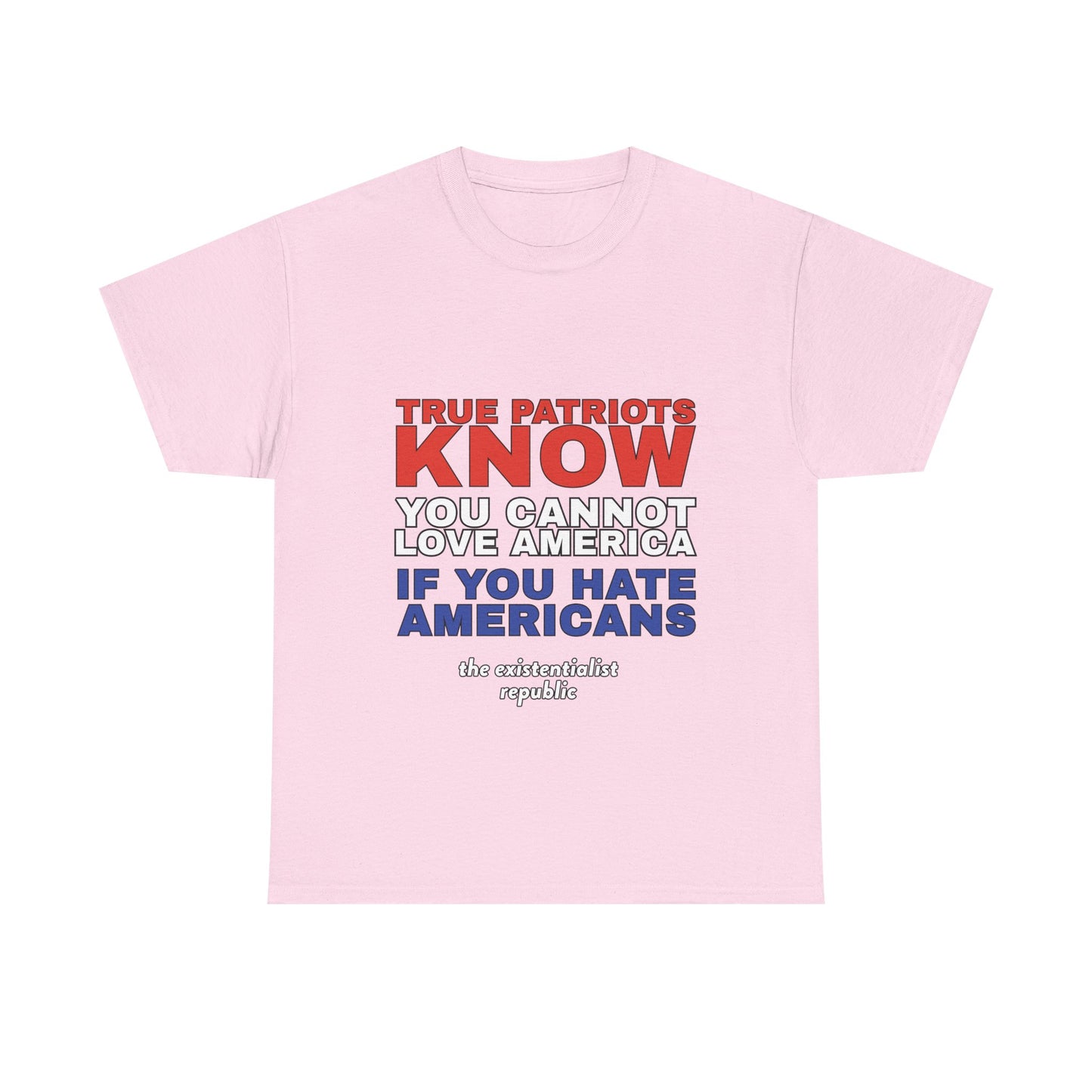 NEW SHIRT: "True Patriots Know You Cannot Love America If You Hate Americans"