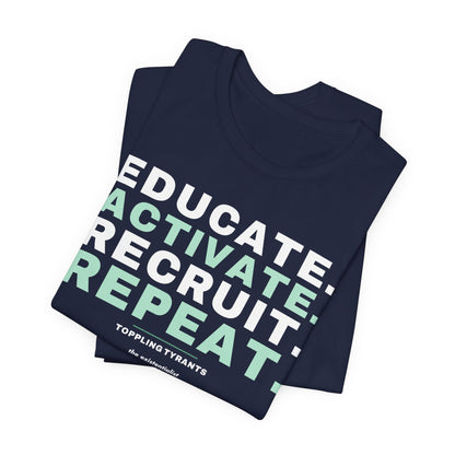 Educate. Activate. Recruit. Repeat. T-Shirt