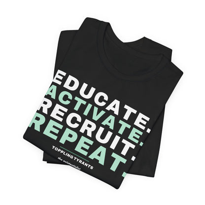 Educate. Activate. Recruit. Repeat. T-Shirt