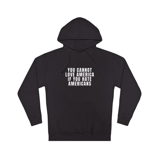 You Cannot Love America If You Hate Americans Hoodie