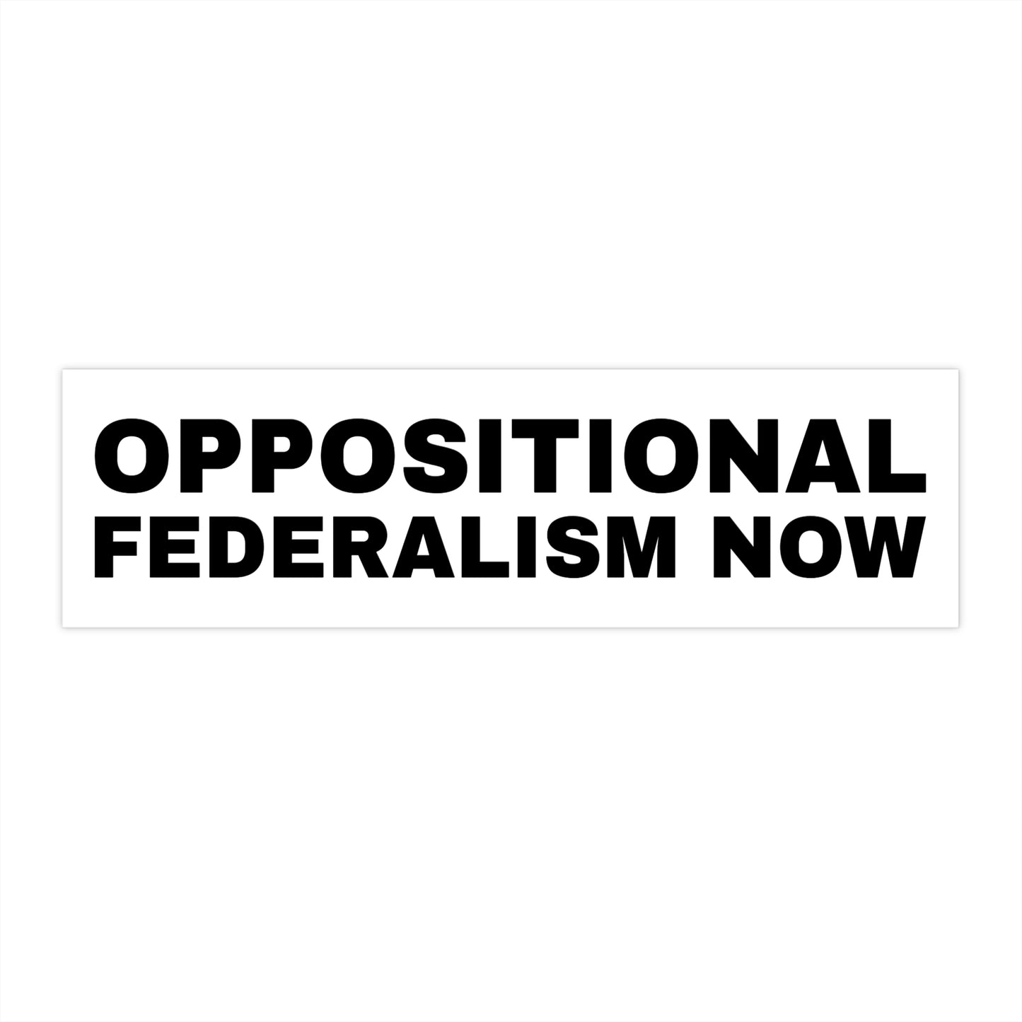 Oppositional Federalism Now Bumper Sticker — Political Protest Decal