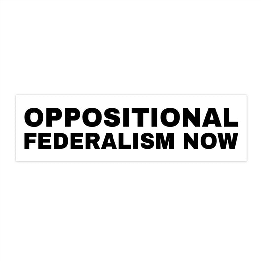 Oppositional Federalism Now Bumper Sticker — Political Protest Decal