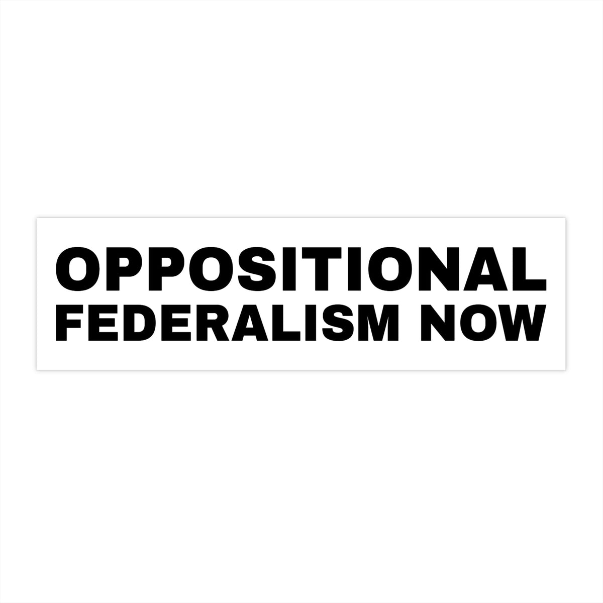 Oppositional Federalism Now bumper sticker